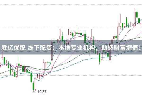 胜亿优配 线下配资：本地专业机构，助您财富增值！