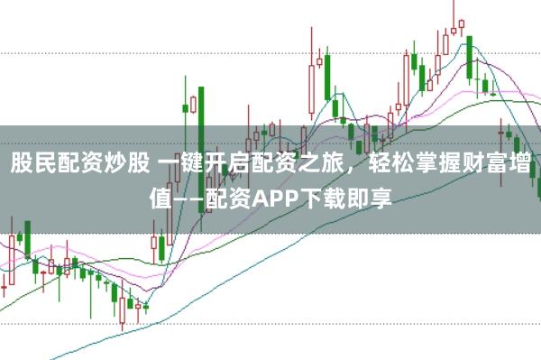 股民配资炒股 一键开启配资之旅，轻松掌握财富增值——配资APP下载即享