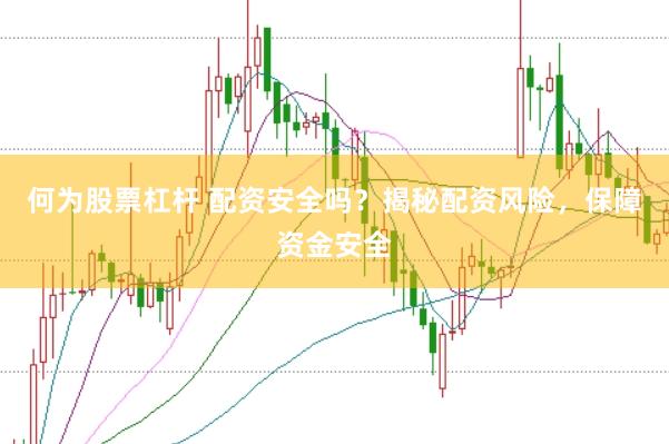 何为股票杠杆 配资安全吗？揭秘配资风险，保障资金安全