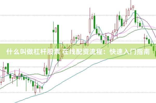 什么叫做杠杆股票 在线配资流程：快速入门指南