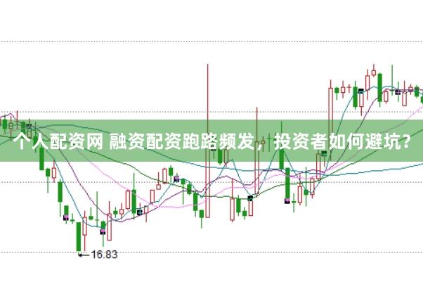 个人配资网 融资配资跑路频发，投资者如何避坑？
