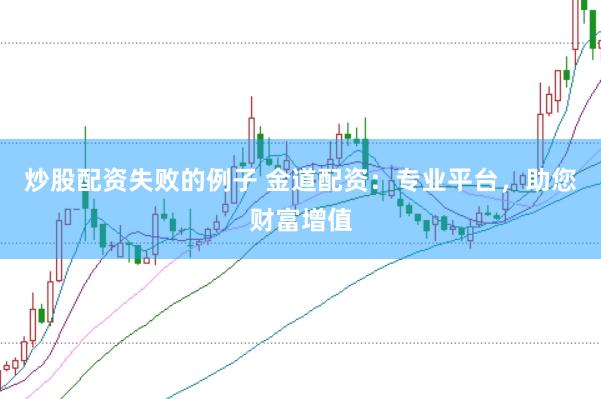 炒股配资失败的例子 金道配资：专业平台，助您财富增值