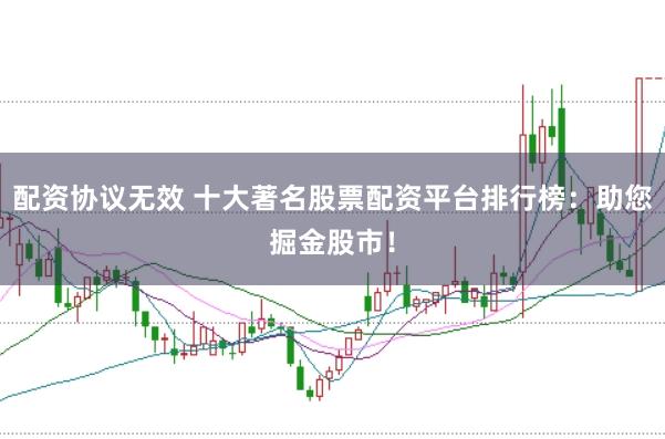 配资协议无效 十大著名股票配资平台排行榜：助您掘金股市！