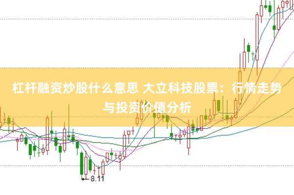 杠杆融资炒股什么意思 大立科技股票：行情走势与投资价值分析