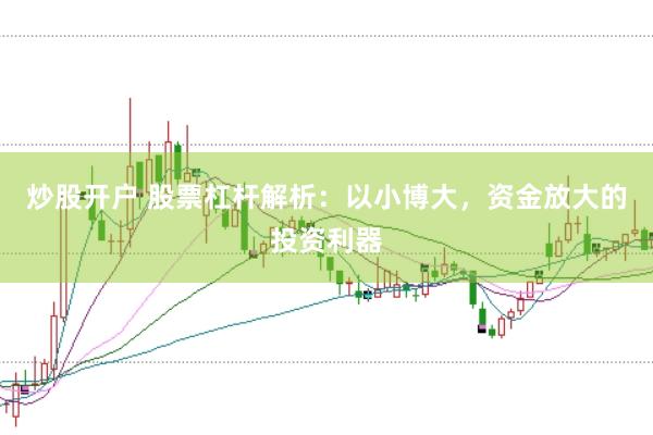 炒股开户 股票杠杆解析：以小博大，资金放大的投资利器
