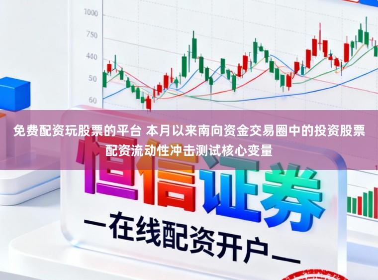 免费配资玩股票的平台 本月以来南向资金交易圈中的投资股票配资流动性冲击测试核心变量