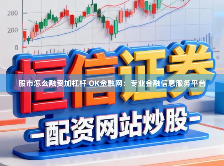 股市怎么融资加杠杆 OK金融网：专业金融信息服务平台
