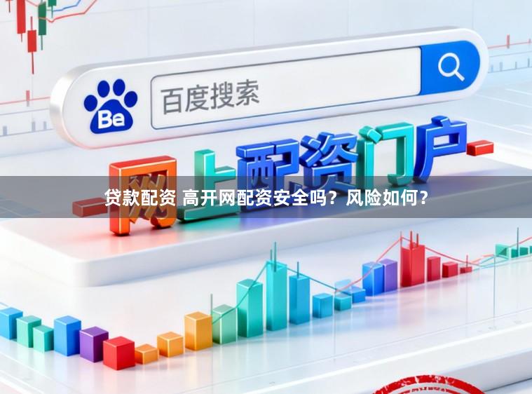 贷款配资 高开网配资安全吗？风险如何？
