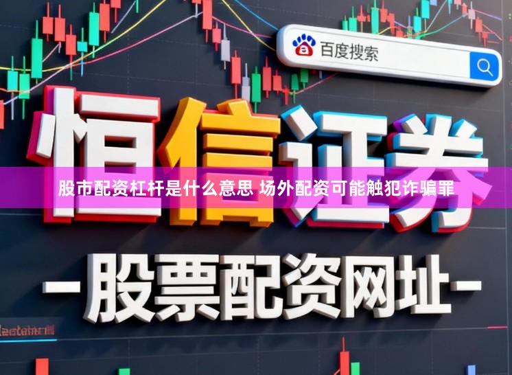 股市配资杠杆是什么意思 场外配资可能触犯诈骗罪