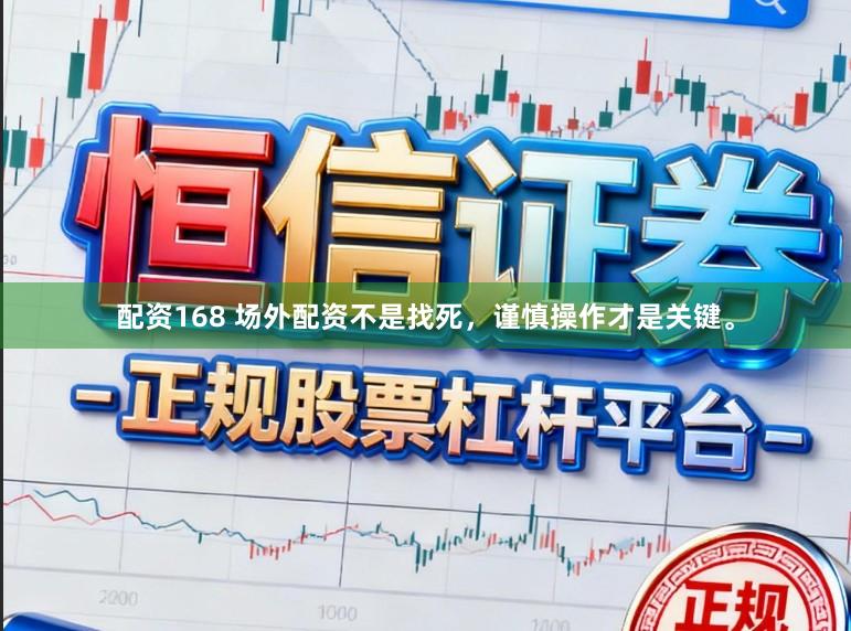 配资168 场外配资不是找死，谨慎操作才是关键。