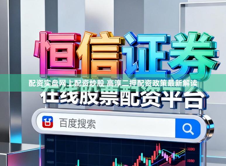 配资实盘网上配资炒股 高淳二押配资政策最新解读