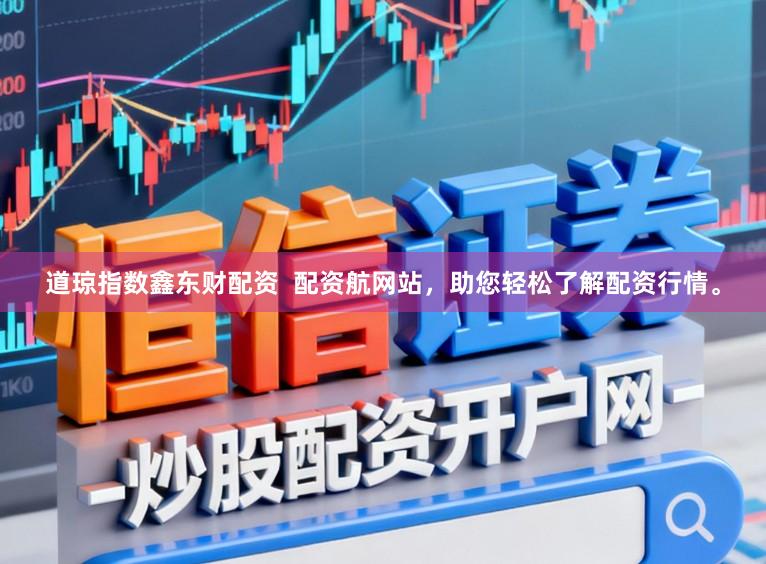 道琼指数鑫东财配资  配资航网站，助您轻松了解配资行情。