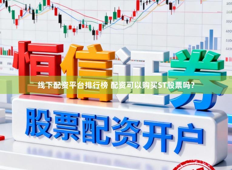线下配资平台排行榜 配资可以购买ST股票吗？