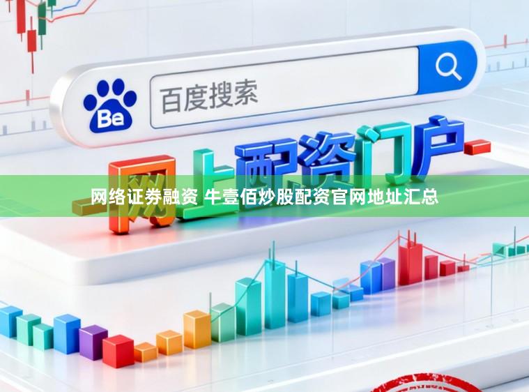 网络证劵融资 牛壹佰炒股配资官网地址汇总