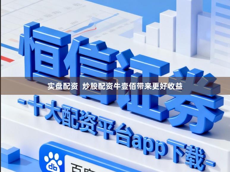 实盘配资  炒股配资牛壹佰带来更好收益