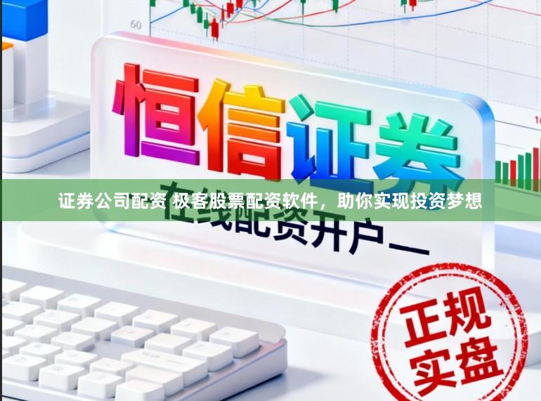 证券公司配资 极客股票配资软件，助你实现投资梦想
