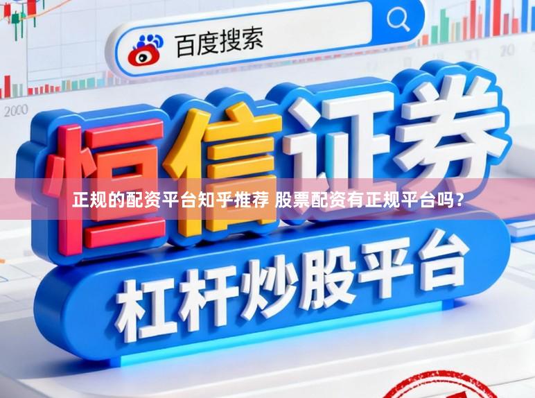 正规的配资平台知乎推荐 股票配资有正规平台吗？