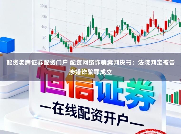 配资老牌证券配资门户 配资网络诈骗案判决书：法院判定被告涉嫌诈骗罪成立