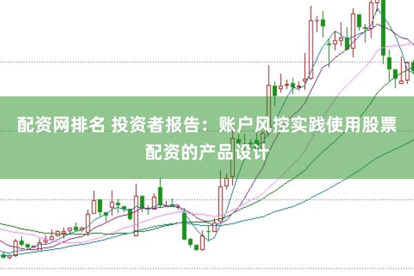 配资网排名 投资者报告：账户风控实践使用股票配资的产品设计