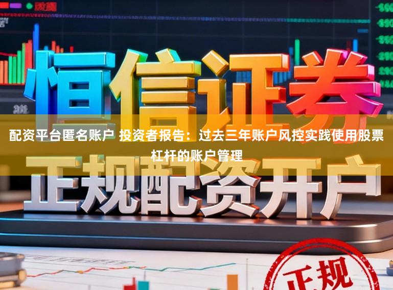 配资平台匿名账户 投资者报告：过去三年账户风控实践使用股票杠杆的账户管理